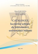 coperta cărţii Catalogul lucrărilor editate de bibliotecarii universităţii bălţene